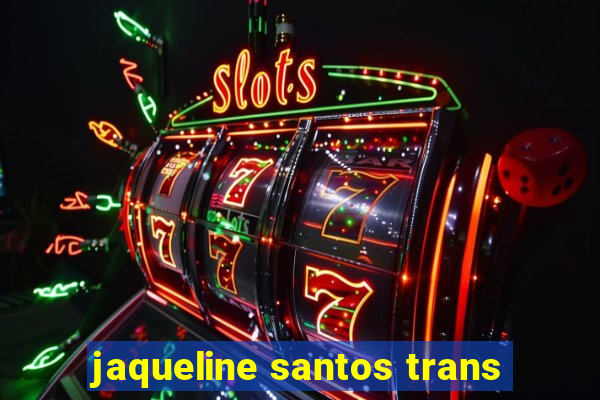 jaqueline santos trans